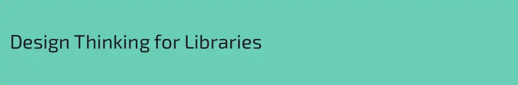 Design Thinking for Libraries